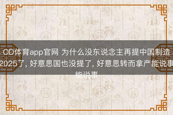 OD体育app官网 为什么没东说念主再提中国制造2025了, 好意思国也没提了, 好意思转而拿产能说事