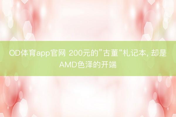 OD体育app官网 200元的”古董“札记本, 却是AMD色泽的开端