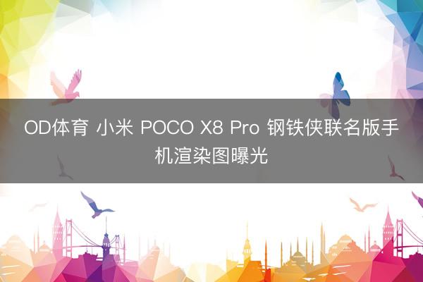 OD体育 小米 POCO X8 Pro 钢铁侠联名版手机渲染图曝光