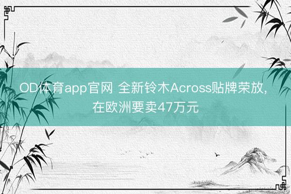 OD体育app官网 全新铃木Across贴牌荣放, 在欧洲要卖47万元
