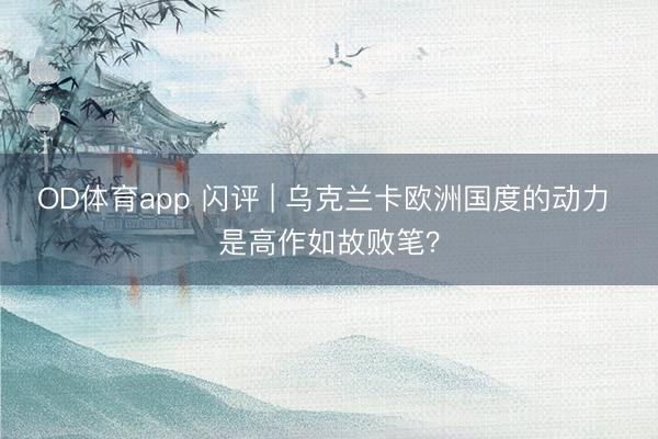 OD体育app 闪评 | 乌克兰卡欧洲国度的动力 是高作如故败笔？