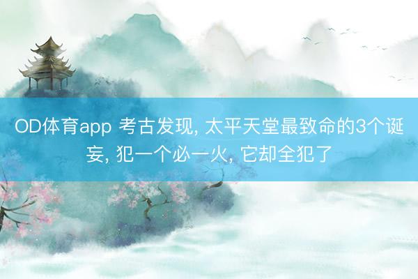 OD体育app 考古发现, 太平天堂最致命的3个诞妄, 犯一个必一火, 它却全犯了