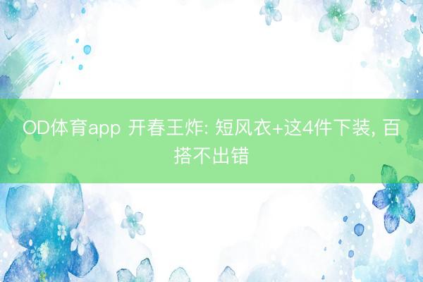 OD体育app 开春王炸: 短风衣+这4件下装， 百搭不出错