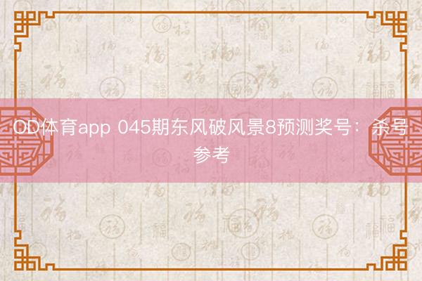 OD体育app 045期东风破风景8预测奖号：杀号参考