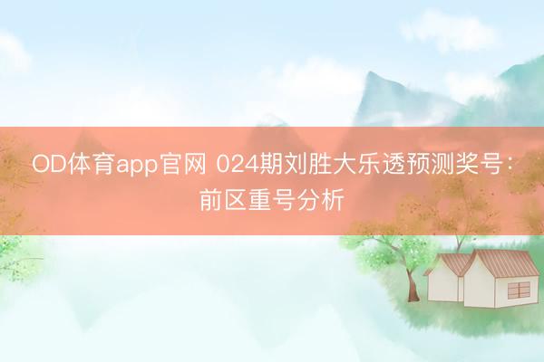 OD体育app官网 024期刘胜大乐透预测奖号:前区重号分析