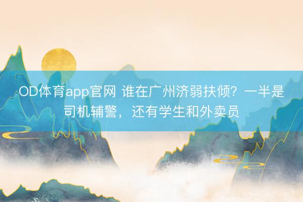 OD体育app官网 谁在广州济弱扶倾?一半是司机辅警,还有学生和外卖员