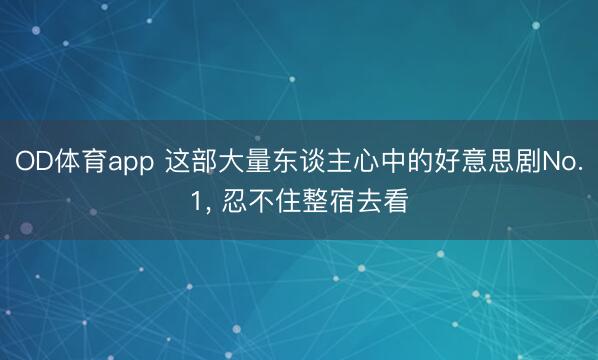 OD体育app 这部大量东谈主心中的好意思剧No.1, 忍不住整宿去看