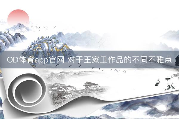 OD体育app官网 对于王家卫作品的不同不雅点