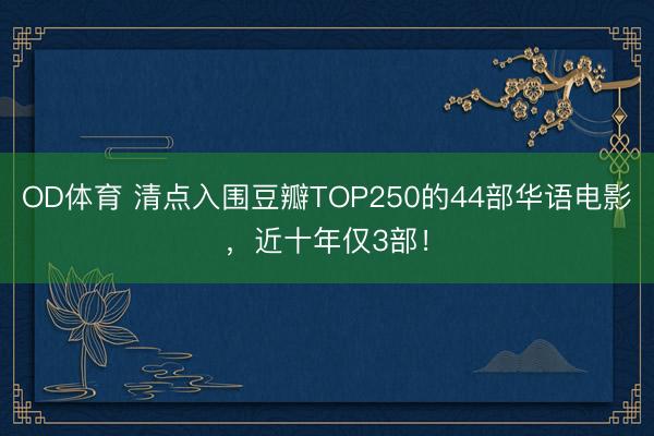 OD体育 清点入围豆瓣TOP250的44部华语电影，近十年仅3部！