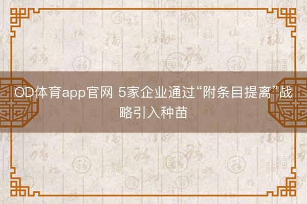 OD体育app官网 5家企业通过“附条目提离”战略引入种苗