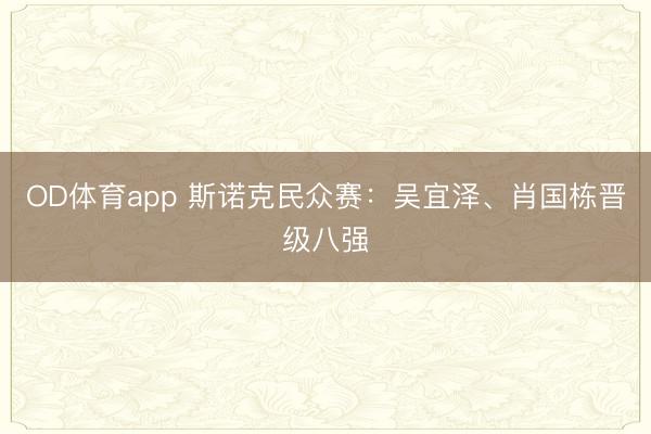 OD体育app 斯诺克民众赛：吴宜泽、肖国栋晋级八强