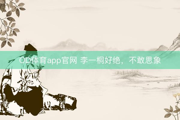 OD体育app官网 李一桐好绝,不敢思象