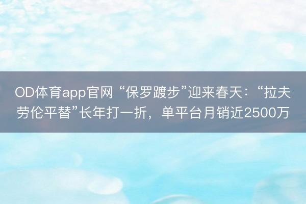 OD体育app官网 “保罗踱步”迎来春天：“拉夫劳伦平替”长年打一折，单平台月销近2500万