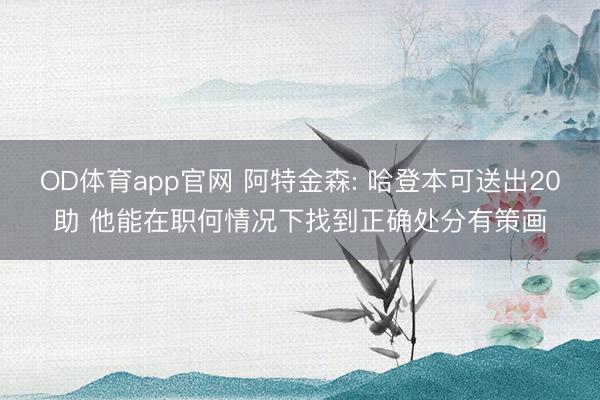 OD体育app官网 阿特金森: 哈登本可送出20助 他能在职何情况下找到正确处分有策画