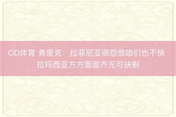 OD体育 弗里克：拉菲尼亚很怨恨咱们也不快 拉玛西亚方方面面齐无可抉剔