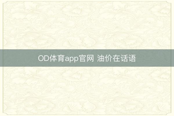 OD体育app官网 油价在话语