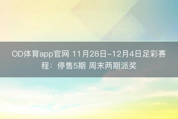 OD体育app官网 11月28日-12月4日足彩赛程：停售5期 周末两期派奖