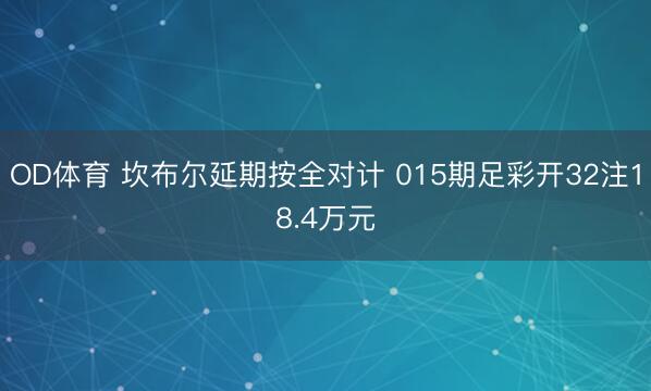 OD体育 坎布尔延期按全对计 015期足彩开32注18.4万元