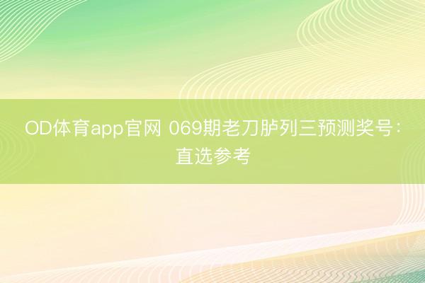 OD体育app官网 069期老刀胪列三预测奖号：直选参考