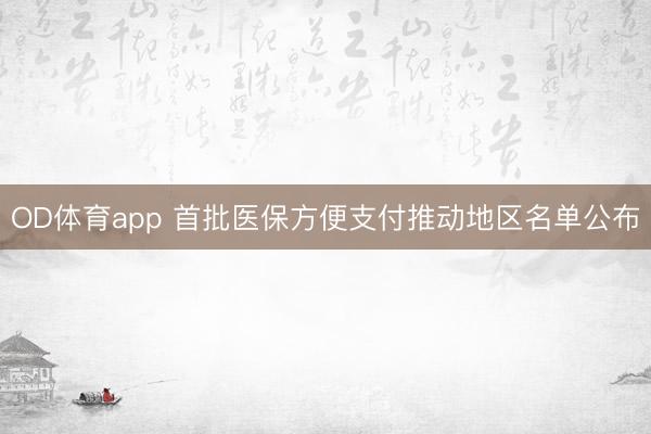 OD体育app 首批医保方便支付推动地区名单公布