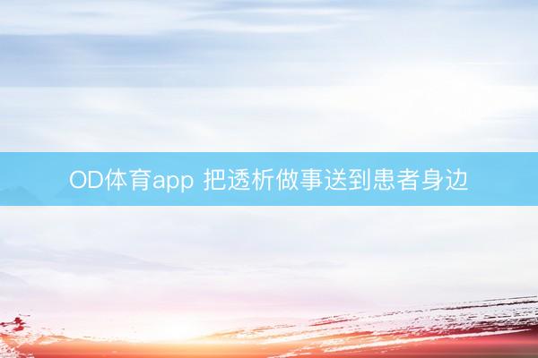 OD体育app 把透析做事送到患者身边