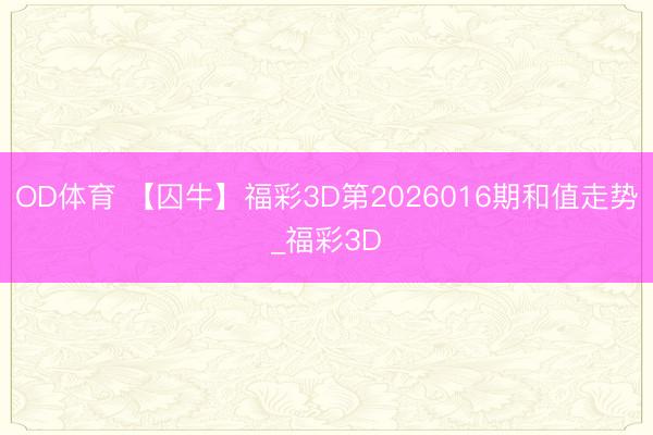 OD体育 【囚牛】福彩3D第2026016期和值走势_福彩3D