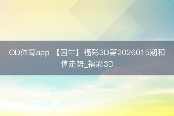 OD体育app 【囚牛】福彩3D第2026015期和值走势_福彩3D