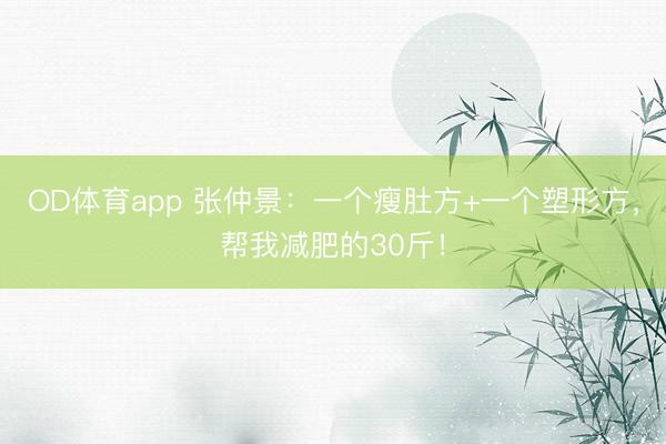 OD体育app 张仲景：一个瘦肚方+一个塑形方，帮我减肥的30斤！