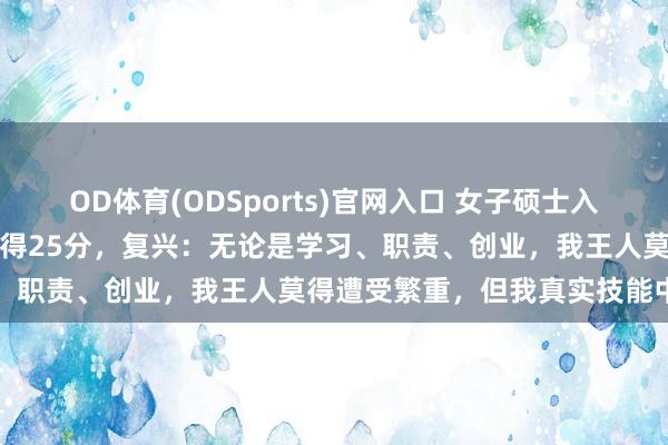 OD体育(ODSports)官网入口 女子硕士入学清华后参与技能进修,仅得25分,复兴:无论是学习、职责、创业,我王人莫得遭受繁重,但我真实技能中下
