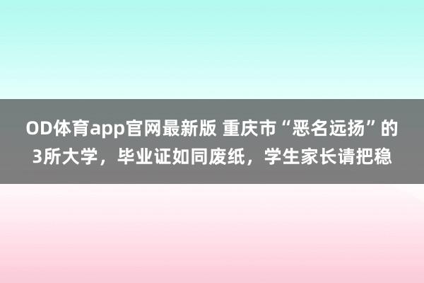 OD体育app官网最新版 重庆市“恶名远扬”的3所大学,毕业证如同废纸,学生家长请把稳
