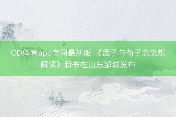 OD体育app官网最新版 《孟子与荀子念念想解读》新书在山东邹城发布